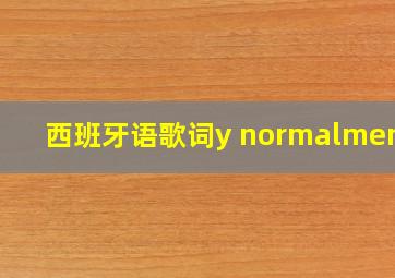 西班牙语歌词y normalmente